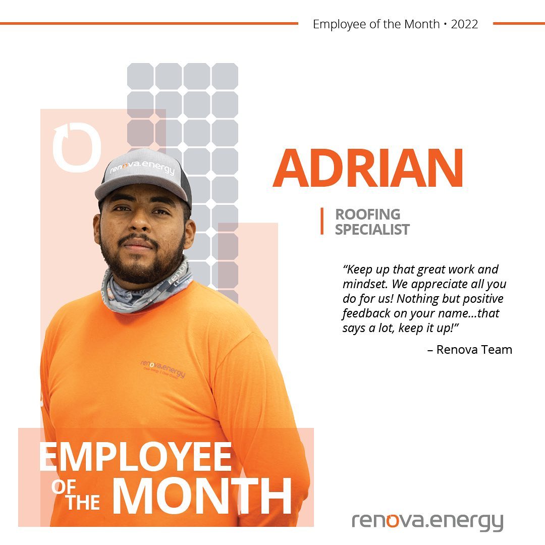 Adrian roofing specialist Employee of the Month 2022. Gentleman with facial hair, wearing gray Renova energy branded hat, and orange longsleeve Renova branded shirt. Quote “Keep up that great and mindset. We appreciate all you do for us! Nothing but positive feedback on your name… That says a lot, keep it up! - Renova Team